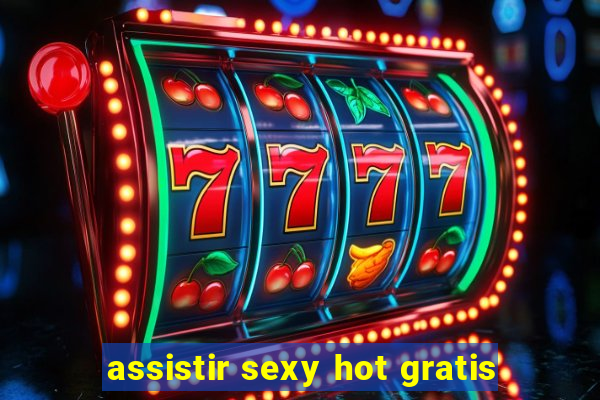 assistir sexy hot gratis